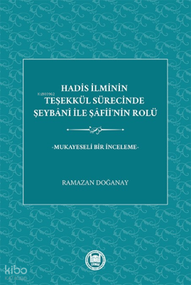 Hadis İlminin Teşekkül Sürecinde Şeybani ile Şafii'nin Rolü;Mukayeseli Bir İnceleme