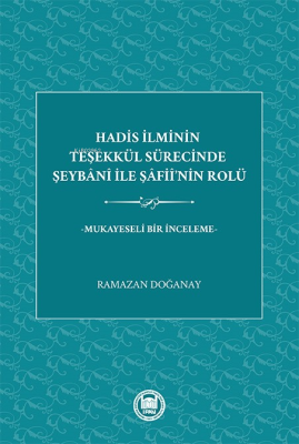 Hadis İlminin Teşekkül Sürecinde Şeybani ile Şafii'nin Rolü;Mukayeseli Bir İnceleme