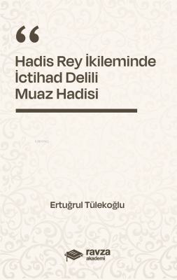 Hadis Rey İkliminde İctihad Delili;Muaz Hadisi Ertuğrul Tülekoğlu