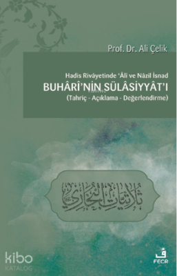 Hadis Rivâyetinde Âlî ve Nâzil İsnad Buhârî’nin Sülâsiyyât’ı