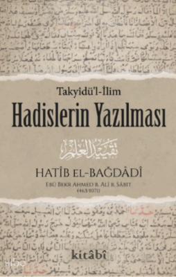 Hadislerin Yazılması (Takyîdü’l-İlm) Ebû Bekr Ahmed B. Alî B. Sâbıt El