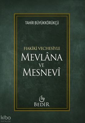Hakiki Vechesiyle Mevlana ve Mesnevî Tâhir Büyükkörükçü