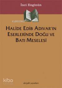 Halide Edib Adıvar'ın Eserlerinde Doğu ve Batı Meselesi İnci Enginün