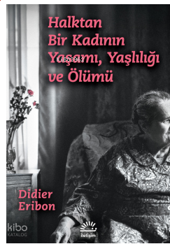 Halktan Bir Kadının Yaşamı, Yaşlılığı ve Ölümü Didier Eribon