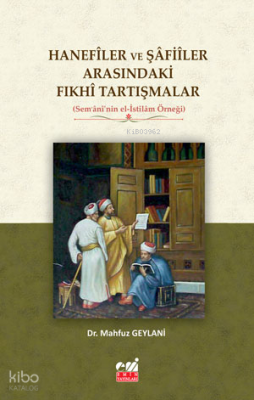Hanefîler ve Şâfiîler Arasındaki Fıkhî Tartışmalar  (Sem‘ânî’nin el-İstilâm Örneği)