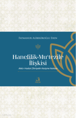 Hanefilik-Mu‘tezile İlişkisi Fatmanur Alibekiroğlu Eren