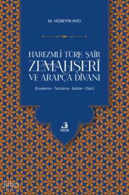 Harezmli Türk Şair Zemahşerî ve Arapça Divanı Hüseyin Avcı