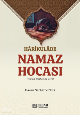 Harikulade Namaz Hocası;Hanefi Mezhebine Göre Hasan Serhat Yeter