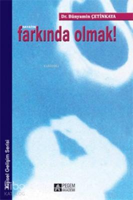 Hayatın Farkında Olmak! Bünyamin Çetinkaya