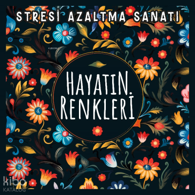 Hayatın Renkleri;Stresi Azaltma Sanatı