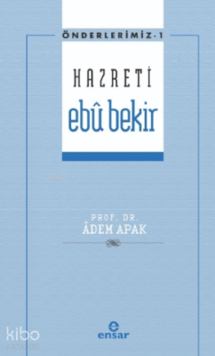 Önderlerimiz Serisi 1- Hazreti Ebû Bekir Adem Apak