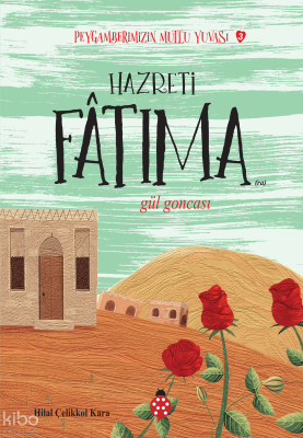 Hazreti Fatıma- Gül Goncası;Peygamberimizin Mutlu Yuvası-3 Hilal Çelik