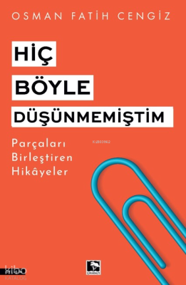 Hiç Böyle Düşünmemiştim;Parçaları Birleştiren Hikayeler Osman Fatih Ce