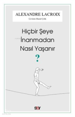 Hiçbir Şeye İnanmadan Nasıl Yaşanır?
