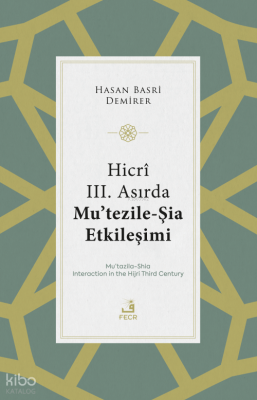 Hicrî III. Asırda Mu’tezile-Şia Etkileşimi Hasan Basri Demirer