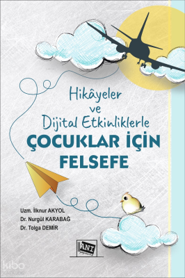 Hikayeler ve Dijital Etkinliklerle Çocuklar İçin Felsefe İlknur Akyol