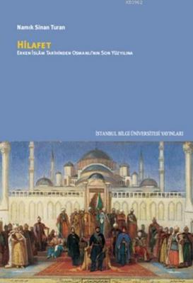 Hilafet; Erken İslam Tarihinden Osmanl'nın Son Yüzyılına Namık Sinan T