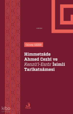 Himmetzâde Ahmed Cezbî Ve Kenzü’l-Esrâr İsimli Tarîkatnâmesi