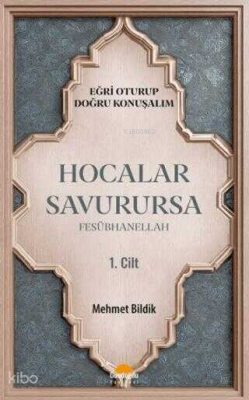Hocalar Savurursa Fesübhanellah 1. Cilt;Eğri Oturup Doğru Konuşalım