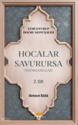 Hocalar Savurursa Fesübhanellah 2. Cilt;Eğri Oturup Doğru Konuşalım