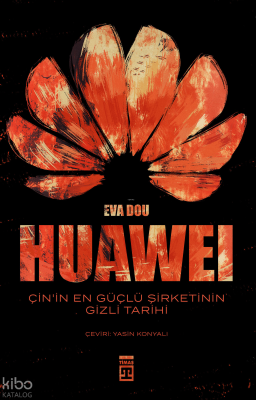 Huawei - Çin'in En Güçlü Şirketinin Gizli Tarihi Eva Dou