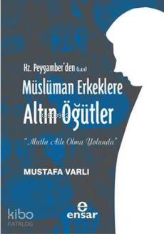 Hz. Peygamber'den (S.A.V) Müslüman Erkeklere Altın Öğütler Mustafa Var