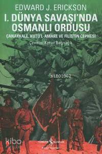 I. Dünya Savaşı'nda Osmanlı Ordusu; Çanakkale, Kutü'l-Amare, Gazze ve Megiddo Muharebeleri