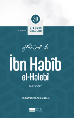 İbn Habîb El-Halebî;Siyerin Öncüleri 30 Muhammed Enes Midilli