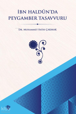 İbn Haldun’da Peygamber Tasavvuru Muhammet Fatih Çakmak