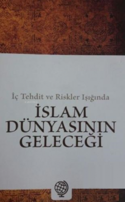İç Tehdit ve Riskler Işığında İslam Dünyasının Geleceği