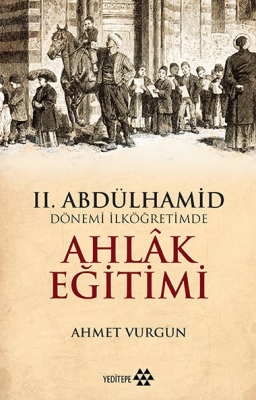 II. Abdülhamid Dönemi İlköğretimde Ahlak Eğitimi Ahmet Vurgun