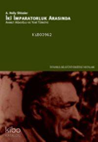 İki İmparatorluk Arasında; Ahmet Ağaoğlu ve Yeni Türkiye