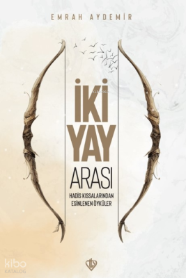 İki Yay Arası ;Hadis Kıssalarından Esinlenen Öyküler Emrah Aydemir