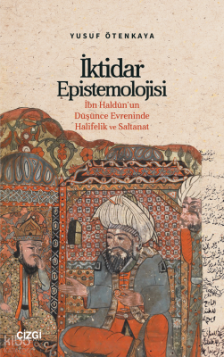 İktidar Epistemolojisi;İbn Haldûn’un Düşünce Evreninde Halifelik ve Sa