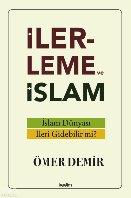 İlerleme ve İslam;İslam Dünyası İleri Gidebilir mi?