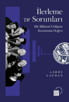 İlerleme ve Sorunları Bir Bilimsel Gelişme Kuramına Doğru Larry Laudan