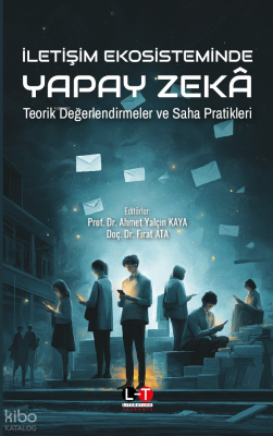 İletişim Ekosisteminde Yapay Zeka;Teorik Değerlendirmeler ve Saha Pratikleri