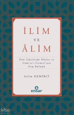 İlim ve Alim;İlim Tahsilinde İlkeler ve Cami’u’t-Tirmizi’nin İlim Bölümü