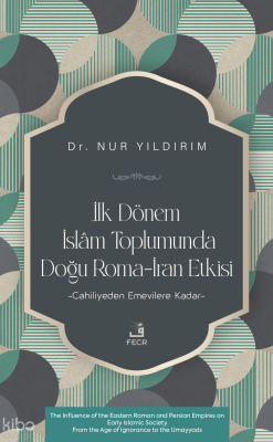 İlk Dönem İslâm Toplumunda Doğu Roma-İran Etkisi Nur Yıldırım