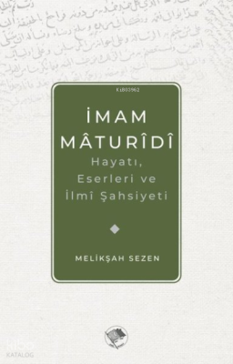 İmam Maturidi: Hayatı, Eserleri ve İlmi Şahsiyeti