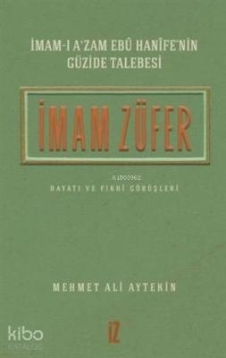 İmam Züfer - İmam-ı A'zam Ebu Hanife'nin Güzide Talebesi; Hayatı ve Fıkhi Görüşleri