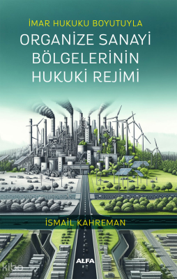 İmar Hukuku Boyutuyla Organize Sanayi Bölgelerinin Hukuki Rejimi İsmai
