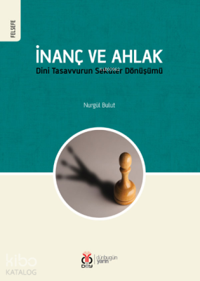 İnanç ve Ahlak;Dini Tasavvurun Seküler Dönüşümü