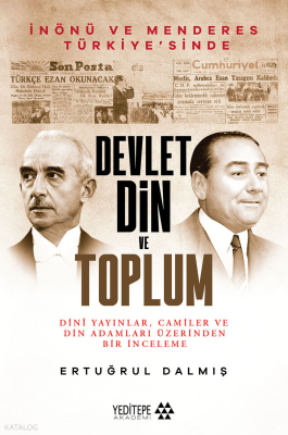 İnönü ve Menderes Türkiye’sinde Devlet, Din ve Toplum;Dini Yayınlar, Camiler ve Din Adamları Üzerinden Bir İnceleme