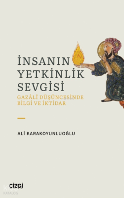 İnsanın Yetkinlik Sevgisi;Gazali Düşüncesinde Bilgi ve İktidar