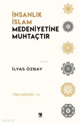 İnsanlık İslâm Medeniyetine Muhtaçtır İlyas Özbay