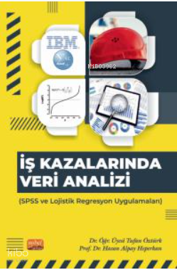 İş Kazanlarında Veri Analizi- SPSS ve Lojistik Regresyon Uygulamaları