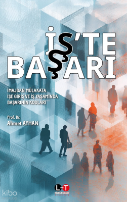 İş’te Başarı;İmajdan Mülakata İşe Giriş ve İş Yaşamında Başarının Kodları