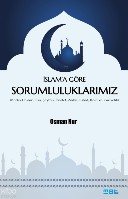 İslam’a Göre Sorumluluklarımız;(Kadın Hakları, Cin, Şeytan, İbadet, Ahlak, Cihat, Köle ve Cariyelik)