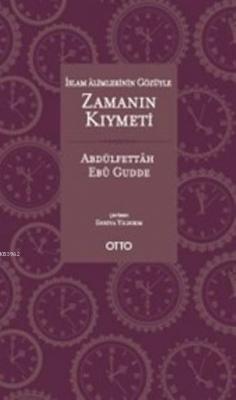 İslam Alimlerinin Gözüyle Zamanın Kıymeti; (Ciltli) Abdulfettah Ebu Gu